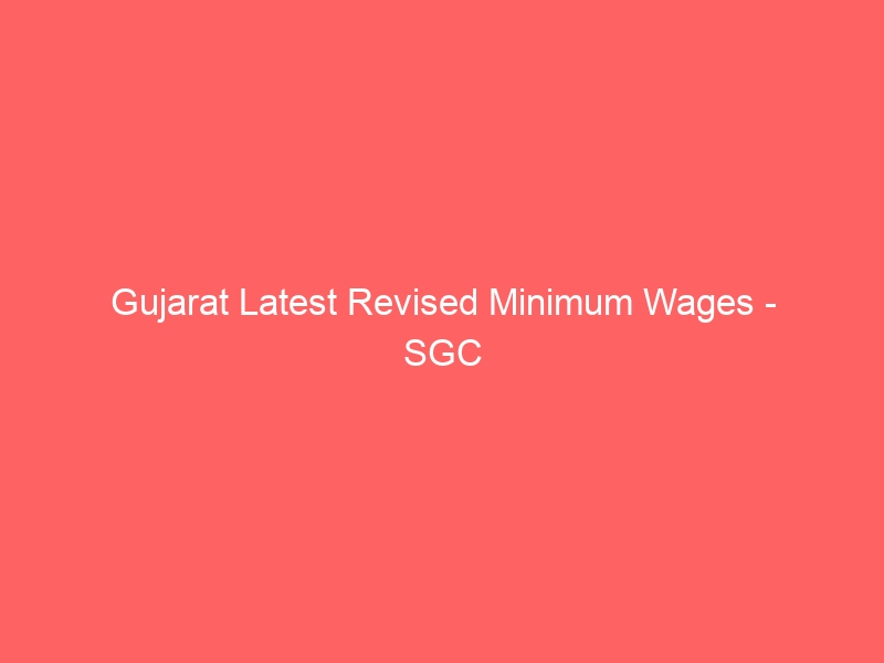 Gujarat Latest Revised Minimum Wages SGC Services SGC Blog