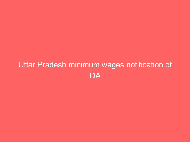 Uttar Pradesh minimum wages notification of DA for Engineering Industry